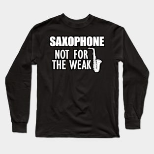 Saxophone Nor for the weak Long Sleeve T-Shirt